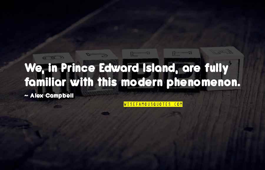 Prince Best Quotes By Alex Campbell: We, in Prince Edward Island, are fully familiar
