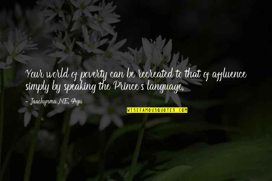 Prince Best Quotes By Jaachynma N.E. Agu: Your world of poverty can be recreated to Prince Best Quotes By Jaachynma N.E. Agu: Your world of poverty can be recreated to