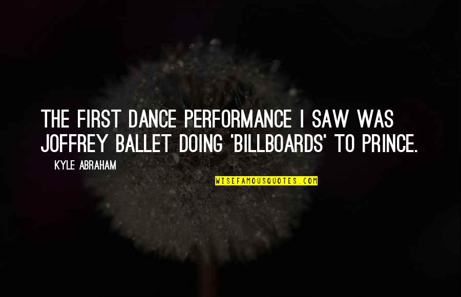 Prince Best Quotes By Kyle Abraham: The first dance performance I saw was Joffrey