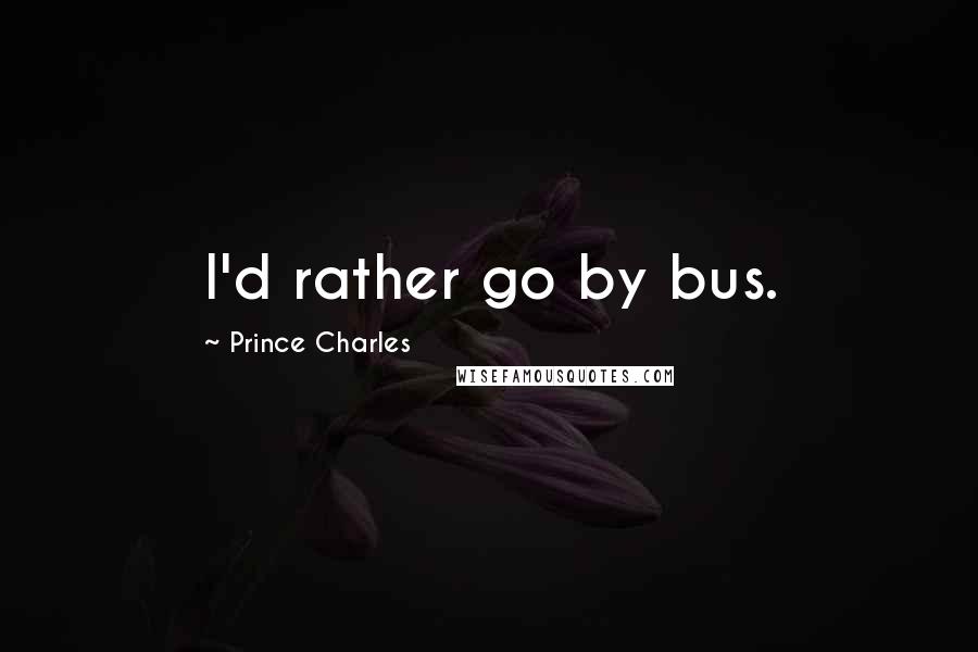 Prince Charles quotes: I'd rather go by bus.