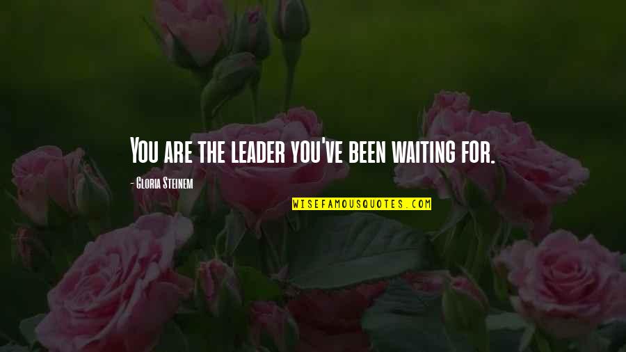 Prince Charles Tampon Quotes By Gloria Steinem: You are the leader you've been waiting for.