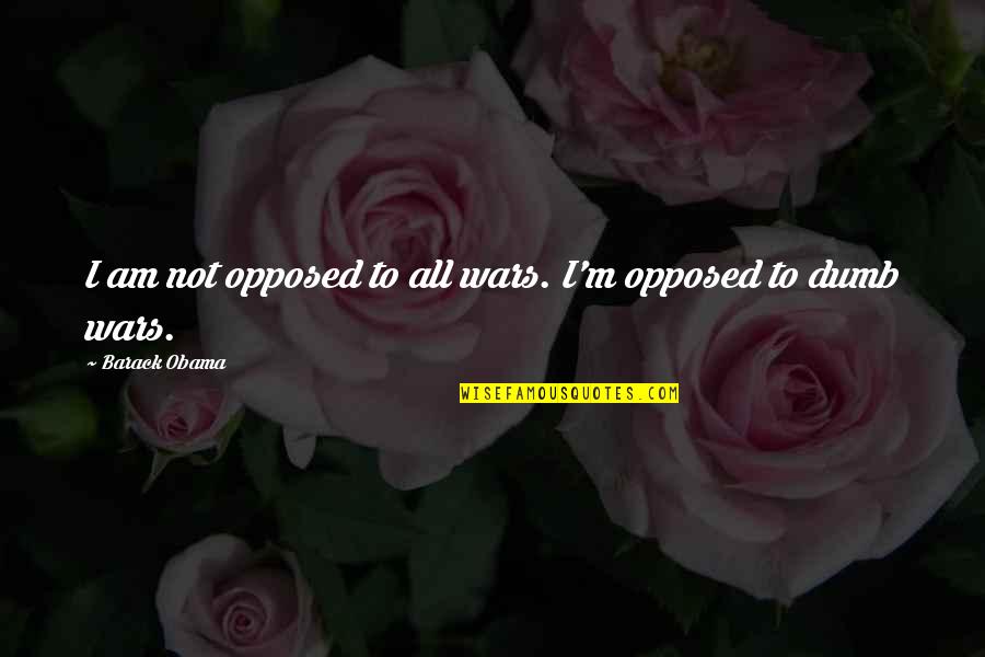 Prince Charming And Love Quotes By Barack Obama: I am not opposed to all wars. I'm