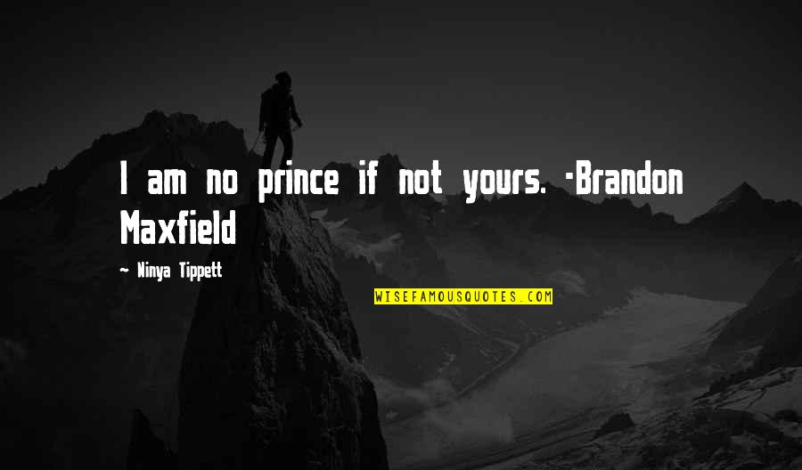 Prince Charming And Love Quotes By Ninya Tippett: I am no prince if not yours. -Brandon