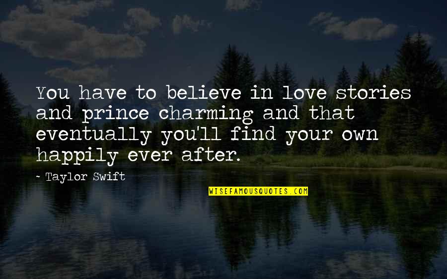 Prince Charming And Love Quotes By Taylor Swift: You have to believe in love stories and