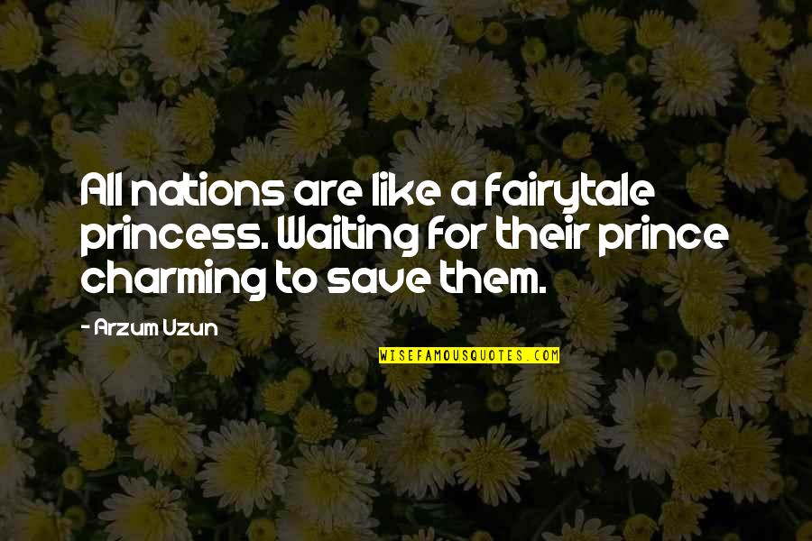 Prince Charming And Princess Quotes By Arzum Uzun: All nations are like a fairytale princess. Waiting Prince Charming And Princess Quotes By Arzum Uzun: All nations are like a fairytale princess. Waiting