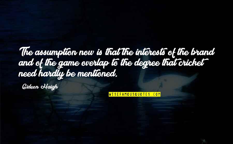 Prince Charming Face Quotes By Gideon Haigh: The assumption now is that the interests of Prince Charming Face Quotes By Gideon Haigh: The assumption now is that the interests of
