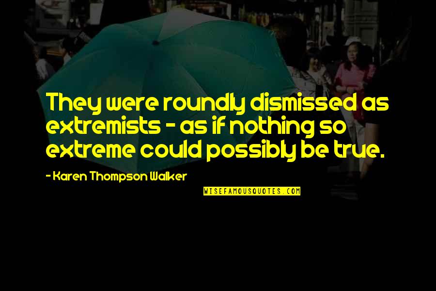 Prince Charming Face Quotes By Karen Thompson Walker: They were roundly dismissed as extremists - as Prince Charming Face Quotes By Karen Thompson Walker: They were roundly dismissed as extremists - as