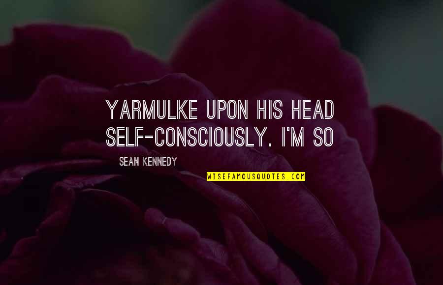 Prince Charming Face Quotes By Sean Kennedy: Yarmulke upon his head self-consciously. I'm so Prince Charming Face Quotes By Sean Kennedy: Yarmulke upon his head self-consciously. I'm so