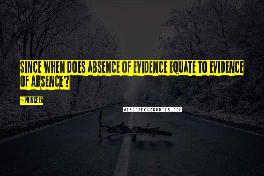 Prince Ea quotes: Since when does absence of evidence equate to evidence of absence?