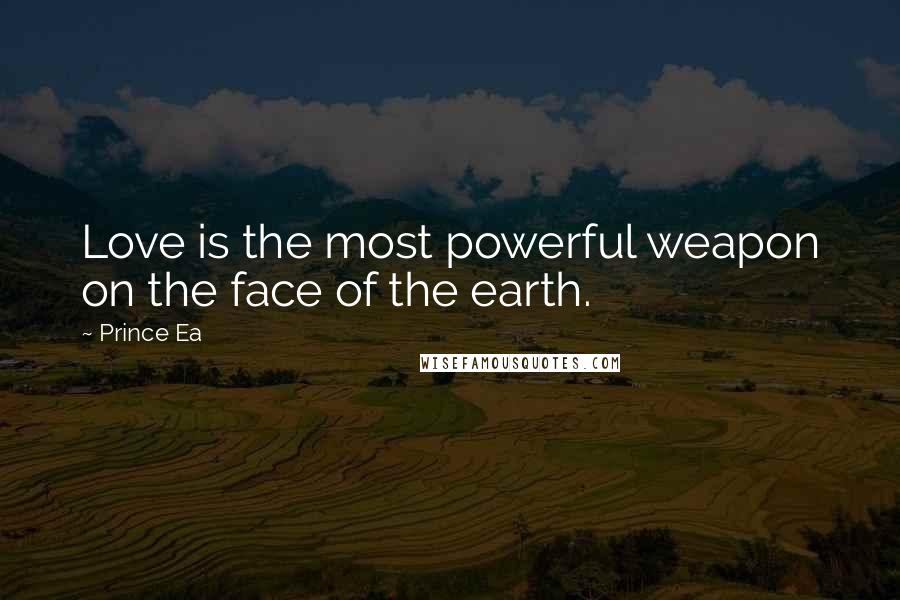 Prince Ea quotes: Love is the most powerful weapon on the face of the earth.