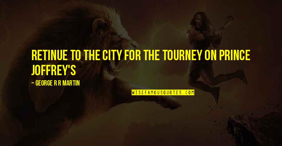 Prince George Quotes By George R R Martin: retinue to the city for the tourney on