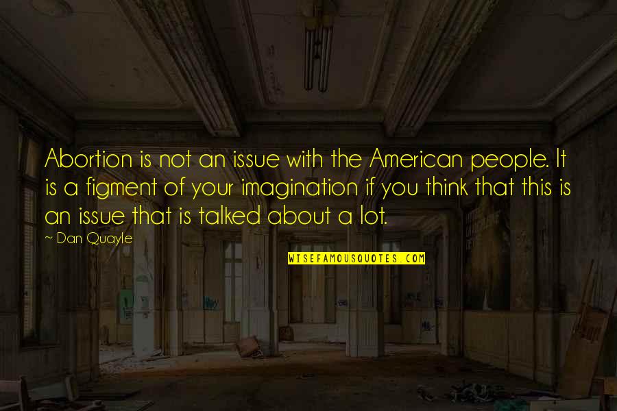 Prince Hal Quotes By Dan Quayle: Abortion is not an issue with the American Prince Hal Quotes By Dan Quayle: Abortion is not an issue with the American