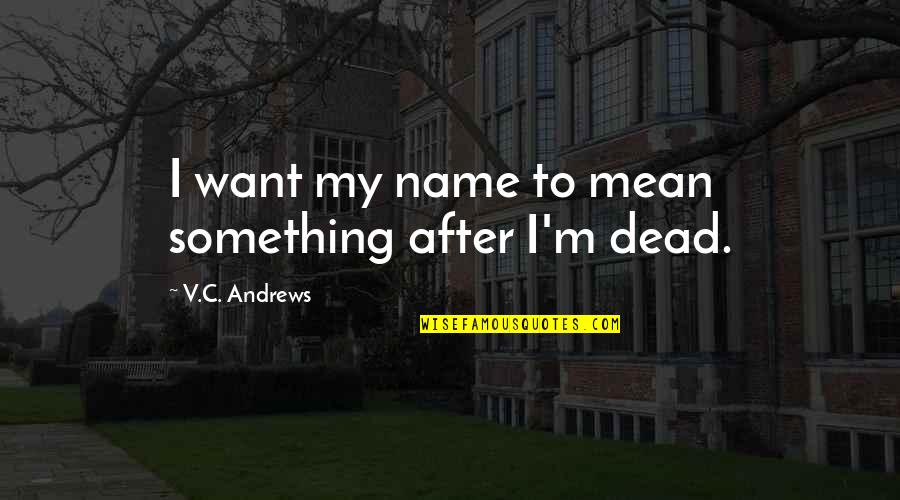 Prince Hal Quotes By V.C. Andrews: I want my name to mean something after