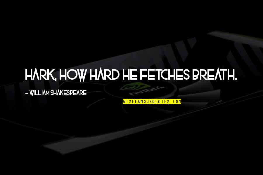 Prince Hal Quotes By William Shakespeare: Hark, how hard he fetches breath. Prince Hal Quotes By William Shakespeare: Hark, how hard he fetches breath.