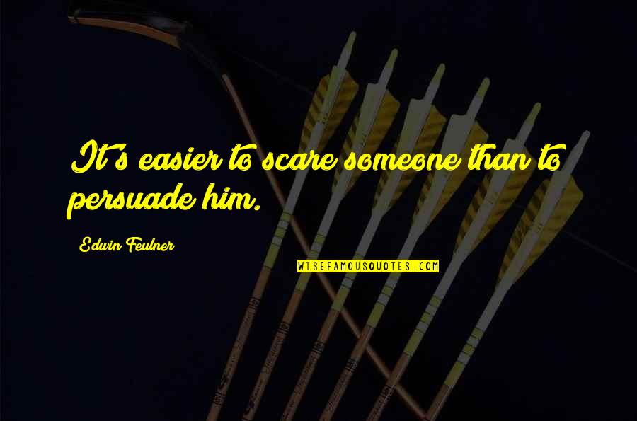 Prince Hamdan Quotes By Edwin Feulner: It's easier to scare someone than to persuade