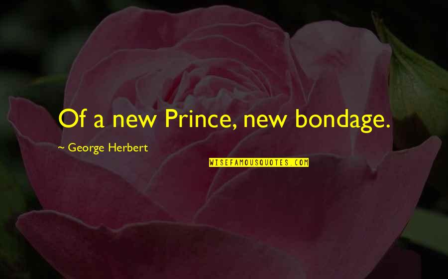 Prince Herbert Quotes By George Herbert: Of a new Prince, new bondage.