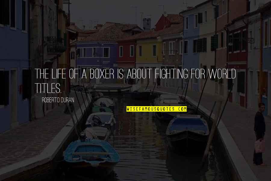 Prince Jefferson Quotes By Roberto Duran: The life of a boxer is about fighting