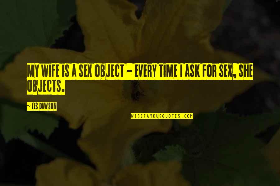 Prince Kai Quotes By Les Dawson: My wife is a sex object - every