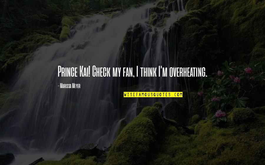 Prince Kai Quotes By Marissa Meyer: Prince Kai! Check my fan, I think I'm Prince Kai Quotes By Marissa Meyer: Prince Kai! Check my fan, I think I'm