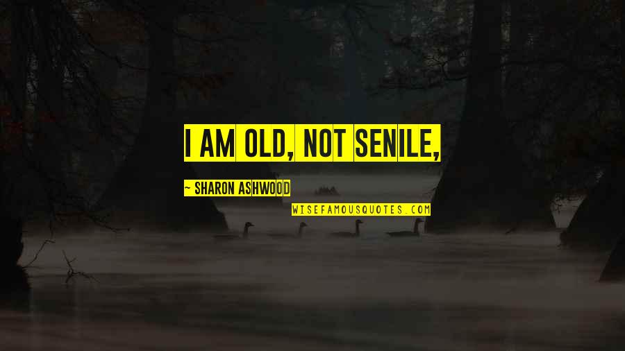 Prince Kai Quotes By Sharon Ashwood: I am old, not senile, Prince Kai Quotes By Sharon Ashwood: I am old, not senile,