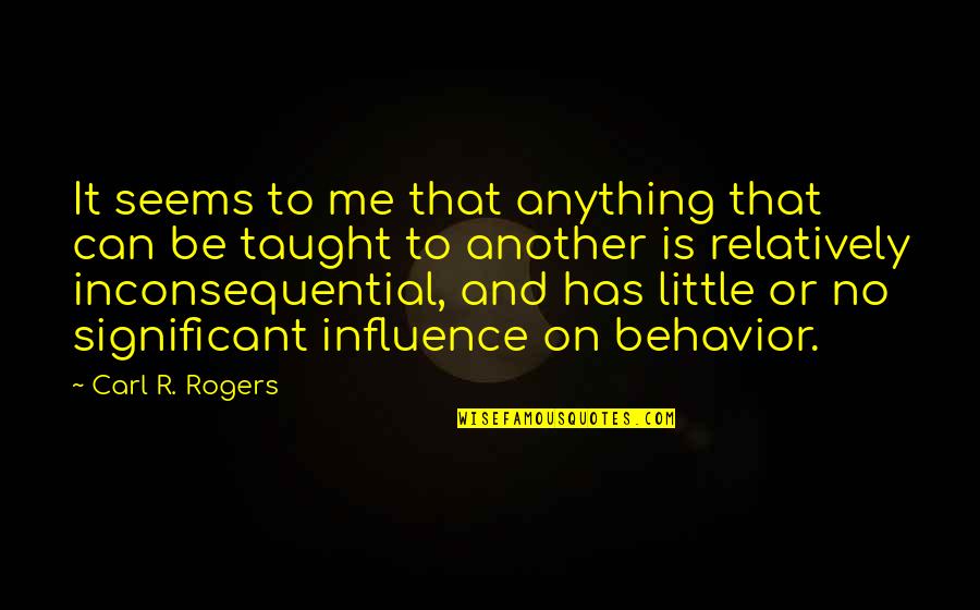 Prince Machiavelli Overconfidence Quotes By Carl R. Rogers: It seems to me that anything that can