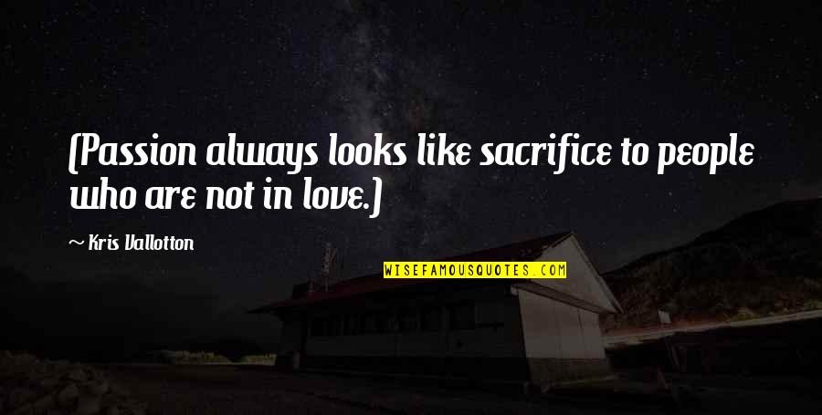 Prince Metternich Quotes By Kris Vallotton: (Passion always looks like sacrifice to people who Prince Metternich Quotes By Kris Vallotton: (Passion always looks like sacrifice to people who