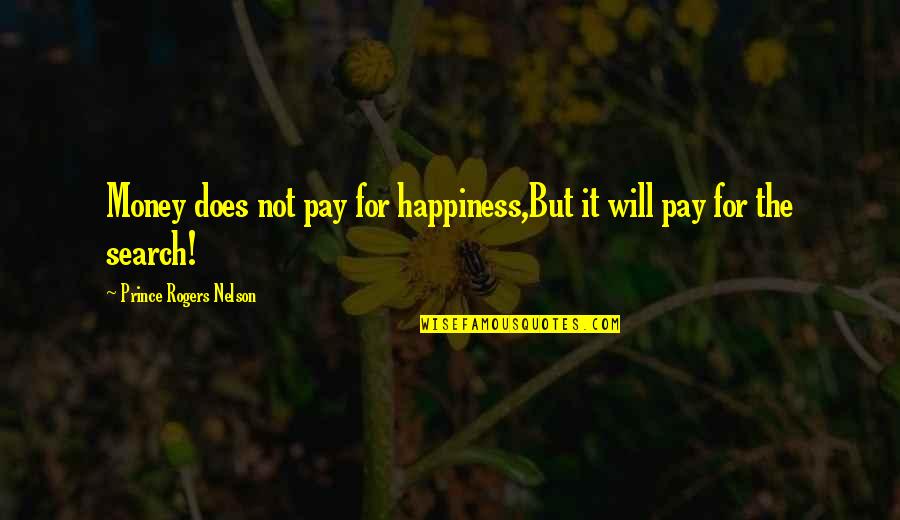 Prince Nelson Quotes By Prince Rogers Nelson: Money does not pay for happiness,But it will Prince Nelson Quotes By Prince Rogers Nelson: Money does not pay for happiness,But it will
