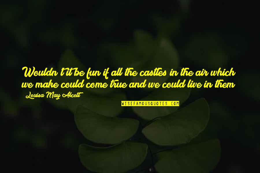 Prince Neptune Quotes By Louisa May Alcott: Wouldn't it be fun if all the castles Prince Neptune Quotes By Louisa May Alcott: Wouldn't it be fun if all the castles