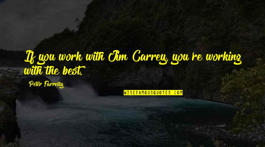 Prince Of Bel Air Quotes By Peter Farrelly: If you work with Jim Carrey, you're working Prince Of Bel Air Quotes By Peter Farrelly: If you work with Jim Carrey, you're working
