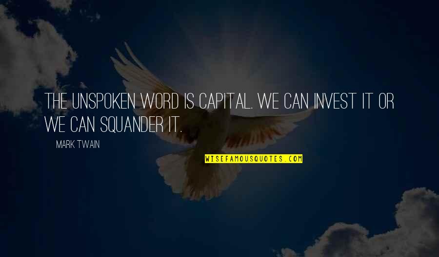 Prince Of Cumberland Macbeth Quotes By Mark Twain: The unspoken word is capital. We can invest