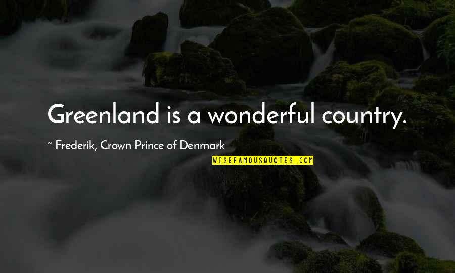 Prince Of Denmark Quotes By Frederik, Crown Prince Of Denmark: Greenland is a wonderful country.