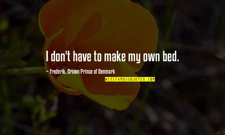 Prince Of Denmark Quotes By Frederik, Crown Prince Of Denmark: I don't have to make my own bed.