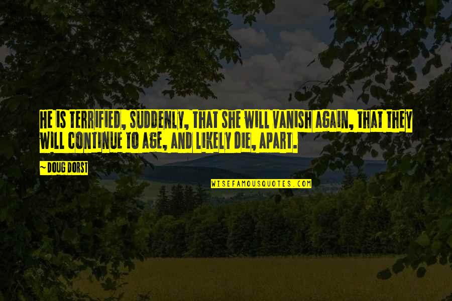 Prince Of Hearts Quotes By Doug Dorst: He is terrified, suddenly, that she will vanish Prince Of Hearts Quotes By Doug Dorst: He is terrified, suddenly, that she will vanish