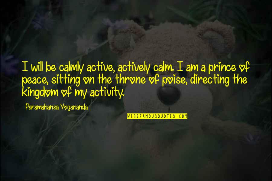 Prince Of Peace Quotes By Paramahansa Yogananda: I will be calmly active, actively calm. I