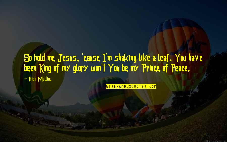 Prince Of Peace Quotes By Rich Mullins: So hold me Jesus, 'cause I'm shaking like