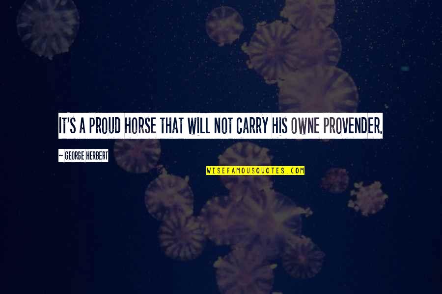 Prince Of Persia Dastan Quotes By George Herbert: It's a proud horse that will not carry Prince Of Persia Dastan Quotes By George Herbert: It's a proud horse that will not carry