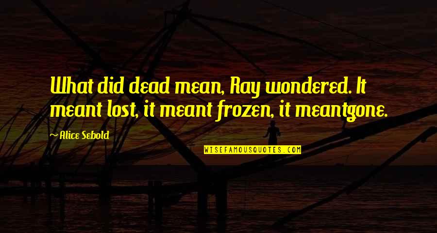 Prince Of Persia Quotes By Alice Sebold: What did dead mean, Ray wondered. It meant