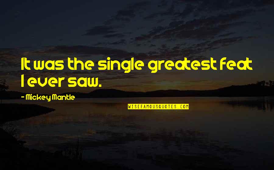 Prince Of Pride Quotes By Mickey Mantle: It was the single greatest feat I ever Prince Of Pride Quotes By Mickey Mantle: It was the single greatest feat I ever