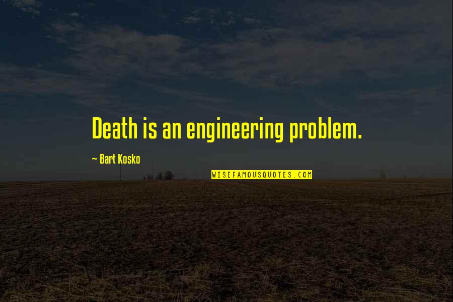 Prince Of Tides Savannah Wingo Quotes By Bart Kosko: Death is an engineering problem. Prince Of Tides Savannah Wingo Quotes By Bart Kosko: Death is an engineering problem.