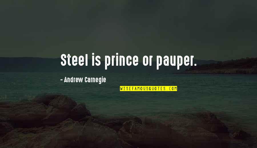 Prince Pauper Quotes By Andrew Carnegie: Steel is prince or pauper.