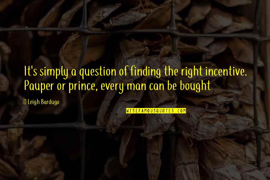 Prince Pauper Quotes By Leigh Bardugo: It's simply a question of finding the right Prince Pauper Quotes By Leigh Bardugo: It's simply a question of finding the right