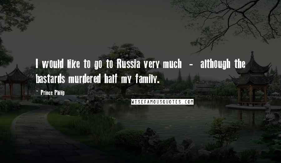 Prince Philip quotes: I would like to go to Russia very much - although the bastards murdered half my family.