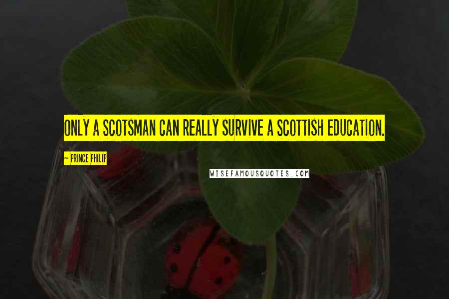 Prince Philip quotes: Only a Scotsman can really survive a Scottish education.