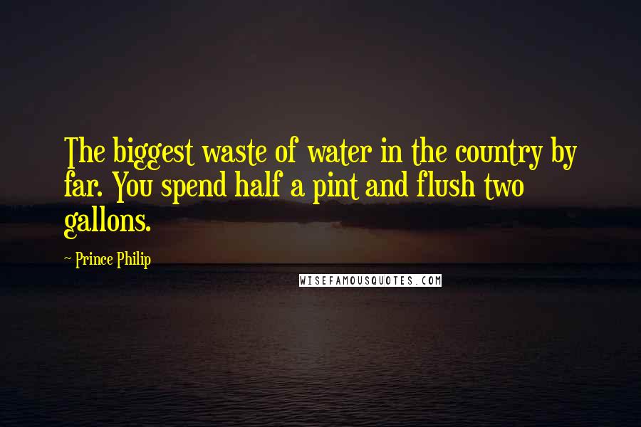 Prince Philip quotes: The biggest waste of water in the country by far. You spend half a pint and flush two gallons.
