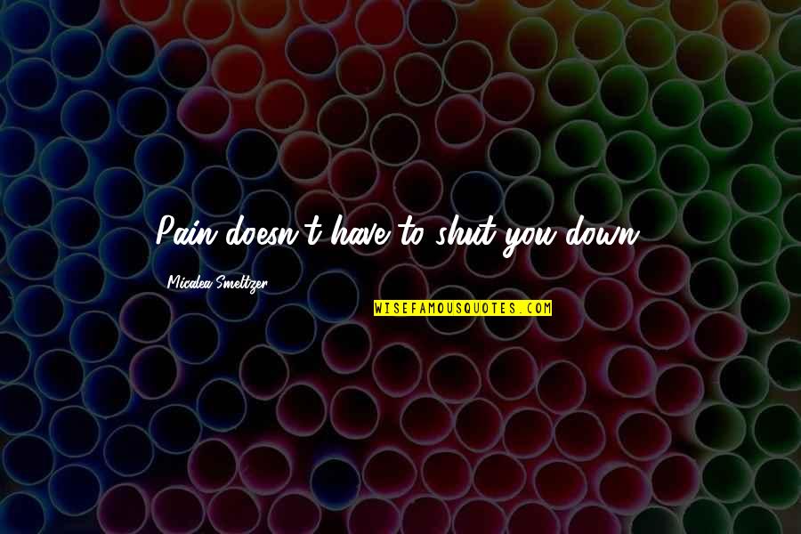 Prince Philips Best Quotes By Micalea Smeltzer: Pain doesn't have to shut you down. Prince Philips Best Quotes By Micalea Smeltzer: Pain doesn't have to shut you down.