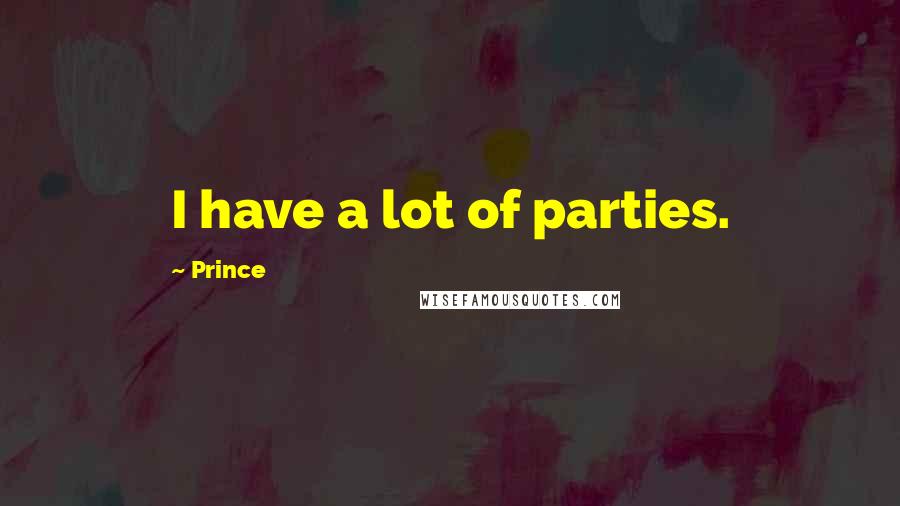 Prince quotes: I have a lot of parties.