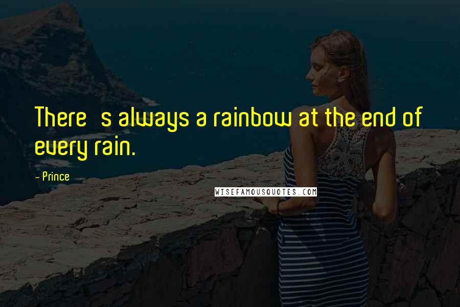 Prince quotes: There's always a rainbow at the end of every rain.