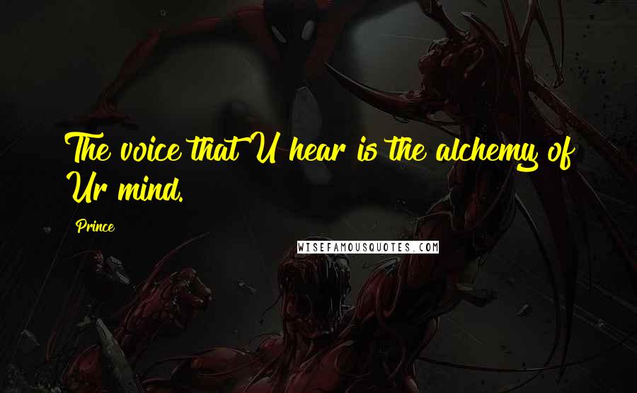 Prince quotes: The voice that U hear is the alchemy of Ur mind.