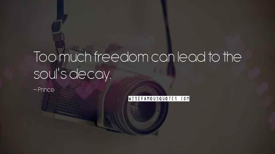 Prince quotes: Too much freedom can lead to the soul's decay.