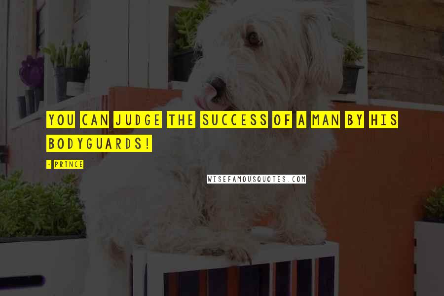 Prince quotes: You can judge the success of a man by his bodyguards!